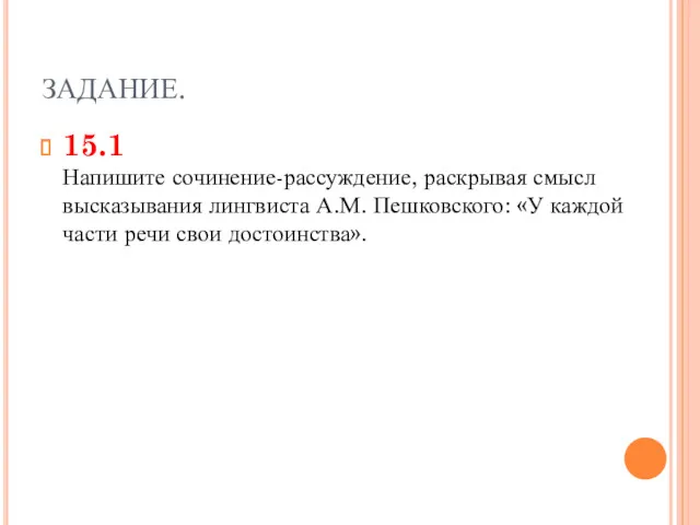 ЗАДАНИЕ. 15.1 Напишите сочинение-рассуждение, раскрывая смысл высказывания лингвиста А.М. Пешковского: «У каждой части речи свои достоинства».