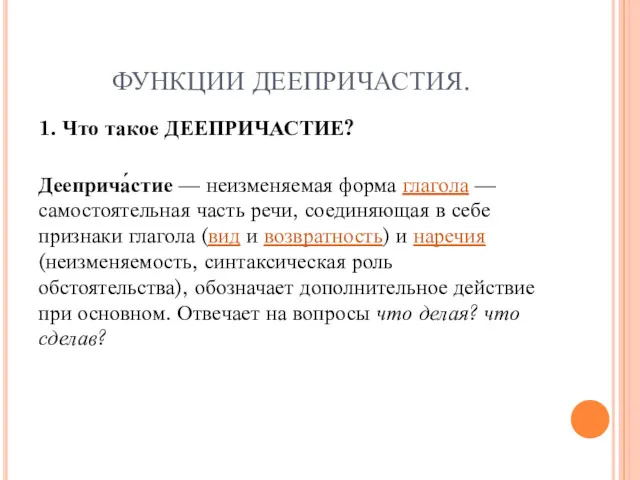 ФУНКЦИИ ДЕЕПРИЧАСТИЯ. 1. Что такое ДЕЕПРИЧАСТИЕ? Дееприча́стие — неизменяемая форма