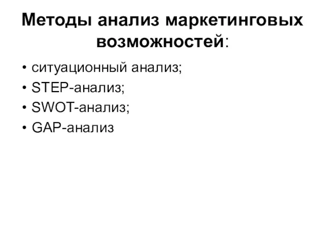 Методы анализ маркетинговых возможностей: ситуационный анализ; STEP-анализ; SWOT-анализ; GAP-анализ