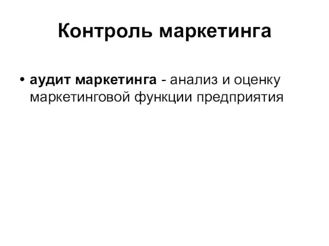 Контроль маркетинга аудит маркетинга - анализ и оценку маркетинговой функции предприятия