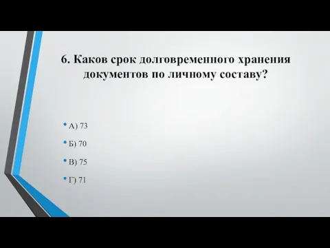 6. Каков срок долговременного хранения документов по личному составу? А)