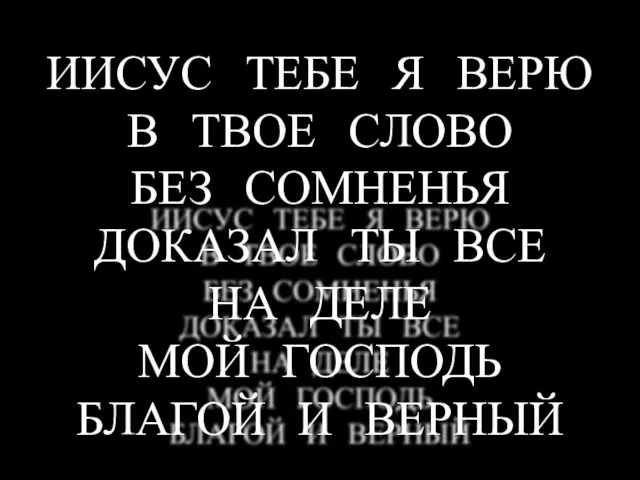 ИИСУС ТЕБЕ Я ВЕРЮ В ТВОЕ СЛОВО БЕЗ СОМНЕНЬЯ ДОКАЗАЛ