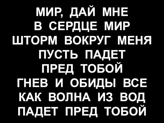 МИР, ДАЙ МНЕ В СЕРДЦЕ МИР ШТОРМ ВОКРУГ МЕНЯ ПУСТЬ