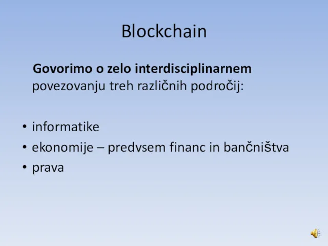 Blockchain Govorimo o zelo interdisciplinarnem povezovanju treh različnih področij: informatike