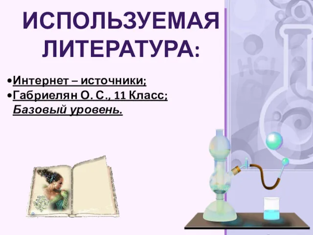 ИСПОЛЬЗУЕМАЯ ЛИТЕРАТУРА: Интернет – источники; Габриелян О. С., 11 Класс; Базовый уровень.