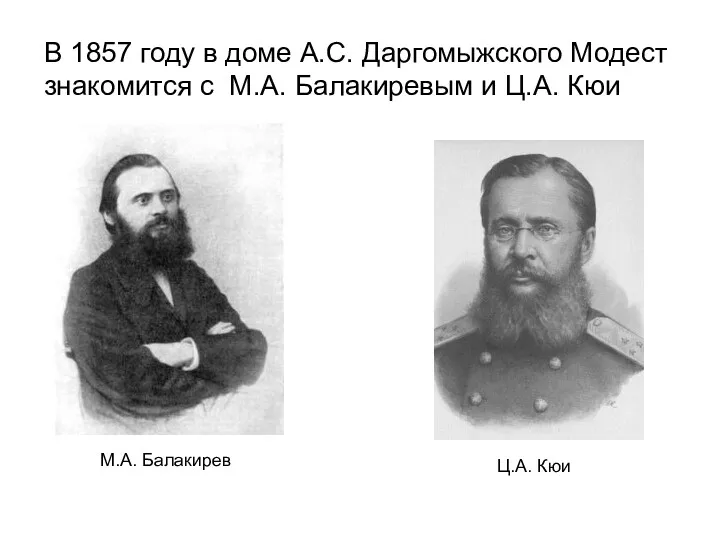 М.А. Балакирев Ц.А. Кюи В 1857 году в доме А.С. Даргомыжского Модест знакомится