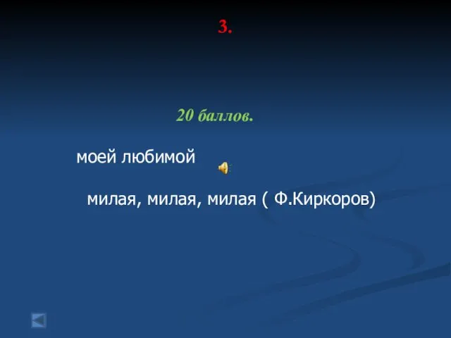 3. 20 баллов. моей любимой милая, милая, милая ( Ф.Киркоров)