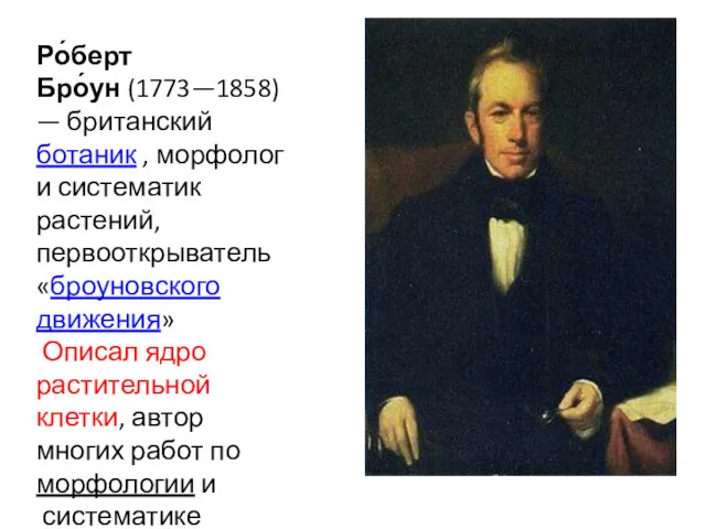 Ро́берт Бро́ун (1773—1858) — британский ботаник , морфолог и систематик