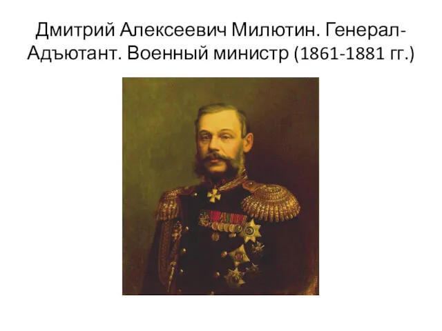 Дмитрий Алексеевич Милютин. Генерал-Адъютант. Военный министр (1861-1881 гг.)