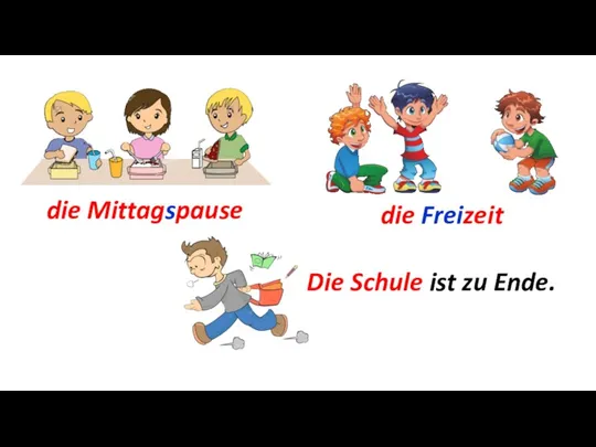 die Mittagspause die Freizeit Die Schule ist zu Ende.