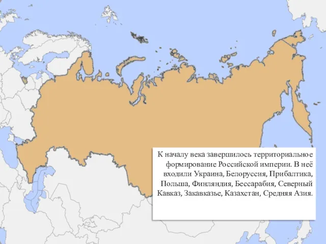 К началу века завершилось территориальное формирование Российской империи. В неё входили Украина, Белоруссия,