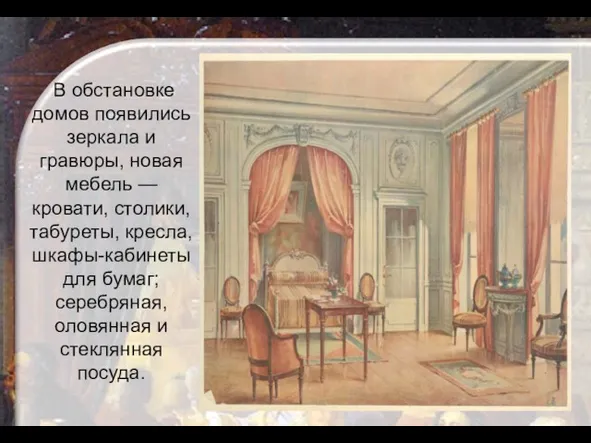 В обстановке домов появились зеркала и гравюры, новая мебель —