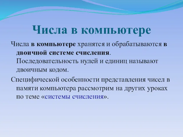 Числа в компьютере Числа в компьютере хранятся и обрабатываются в двоичной системе счисления.