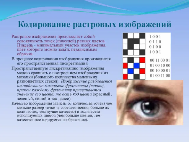 Кодирование растровых изображений Растровое изображение представляет собой совокупность точек (пикселей) разных цветов. Пиксель