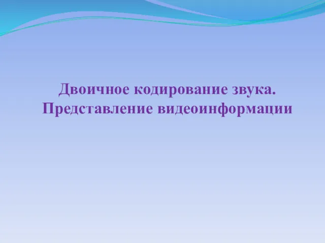 Двоичное кодирование звука. Представление видеоинформации