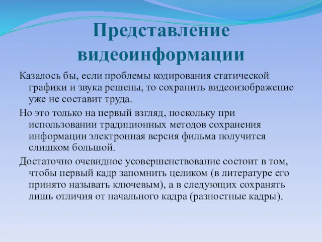 Представление видеоинформации Казалось бы, если проблемы кодирования статической графики и звука решены, то