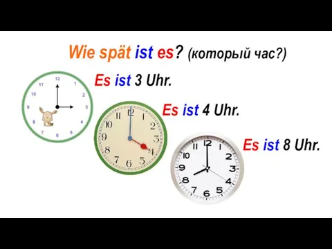 Wie spät ist es? (который час?) Es ist 4 Uhr.