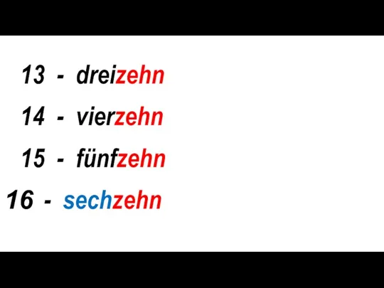 13 - dreizehn 14 - vierzehn 15 - fünfzehn - sechzehn 17 -