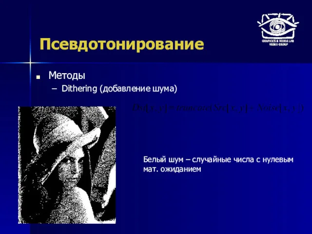 Псевдотонирование Методы Dithering (добавление шума) Белый шум – случайные числа с нулевым мат. ожиданием