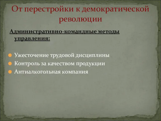 Административно-командные методы управления: Ужесточение трудовой дисциплины Контроль за качеством продукции Антиалкогольная компания От