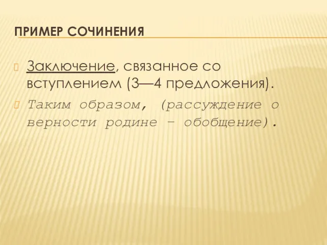 ПРИМЕР СОЧИНЕНИЯ Заключение, связанное со вступлением (3—4 предложения). Таким образом, (рассуждение о верности родине – обобщение).