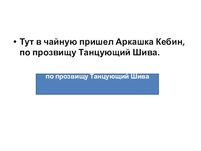 Тут в чайную пришел Аркашка Кебин, по прозвищу Танцующий Шива. по прозвищу Танцующий Шива