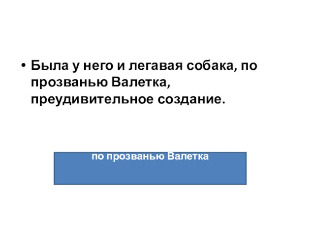 Была у него и легавая собака, по прозванью Валетка, преудивительное создание. по прозванью Валетка