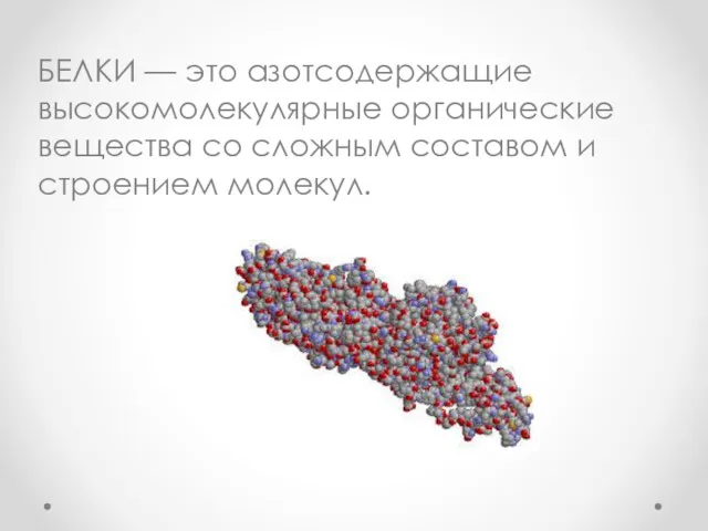 БЕЛКИ — это азотсодержащие высокомолекулярные органические вещества со сложным составом и строением молекул.