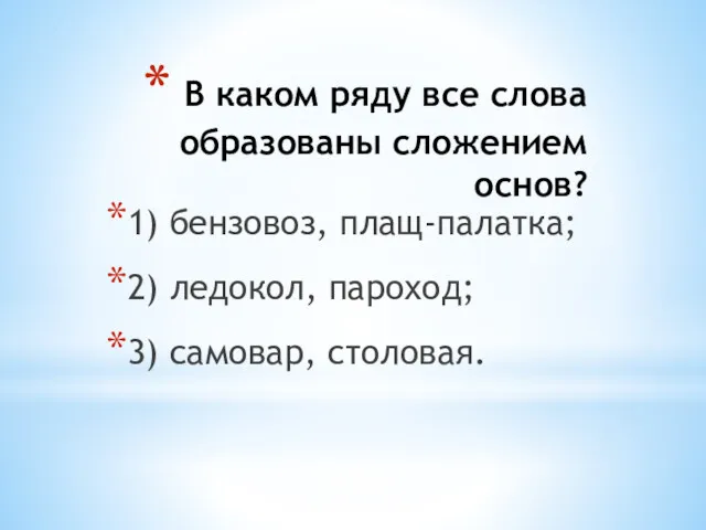 В каком ряду все слова образованы сложением основ? 1) бензовоз,