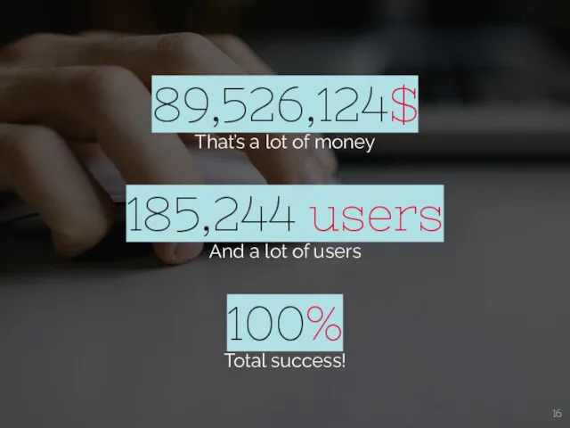 89,526,124$ That’s a lot of money 100% Total success! 185,244 users And a lot of users