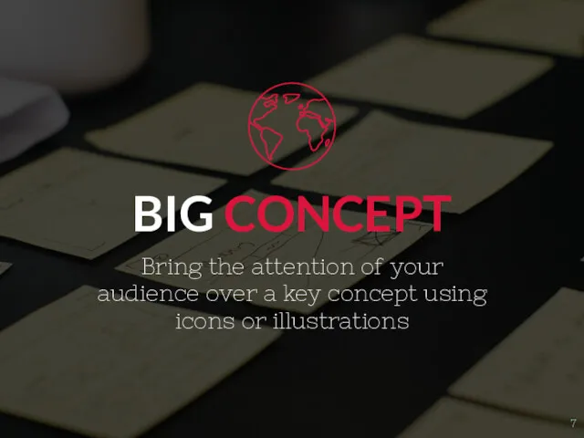 BIG CONCEPT Bring the attention of your audience over a key concept using icons or illustrations