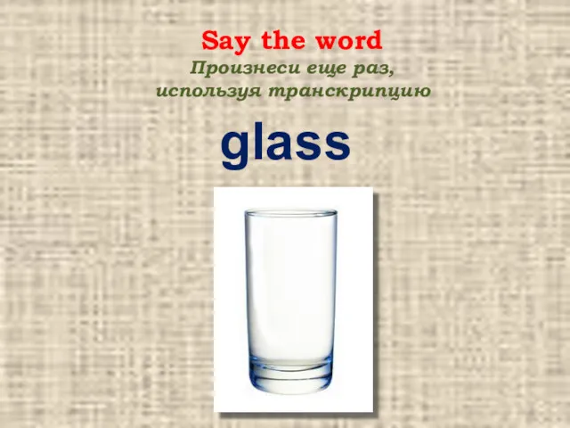 Say the word Произнеси еще раз, используя транскрипцию glass