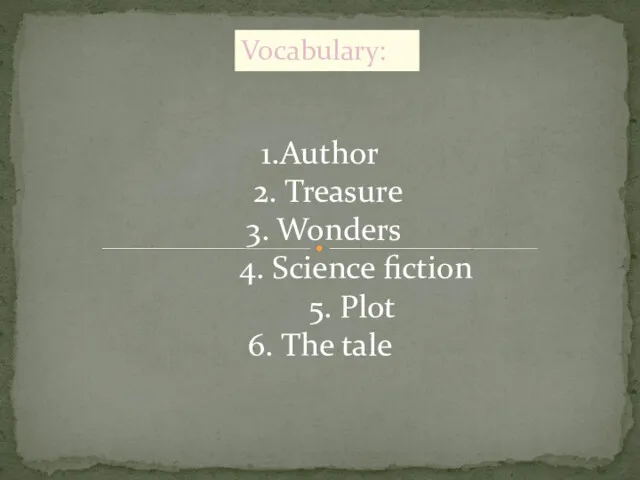 Vocabulary: 1.Author 2. Treasure 3. Wonders 4. Science fiction 5. Plot 6. The tale
