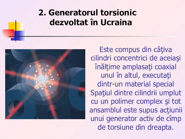 2. Generatorul torsionic dezvoltat în Ucraina Este compus din câţiva