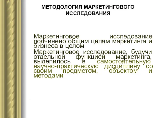 МЕТОДОЛОГИЯ МАРКЕТИНГОВОГО ИССЛЕДОВАНИЯ Маркетинговое исследование подчинено общим целям маркетинга и