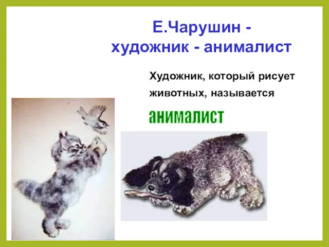 Художник, который рисует животных, называется анималист Е.Чарушин - художник - анималист