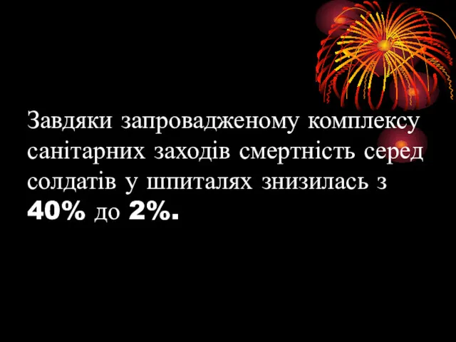 Завдяки запровадженому комплексу санітарних заходів смертність серед солдатів у шпиталях знизилась з 40% до 2%.