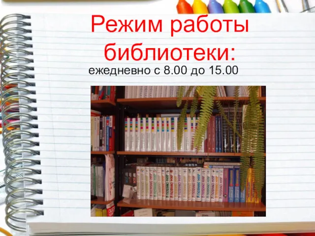 Режим работы библиотеки: ежедневно с 8.00 до 15.00