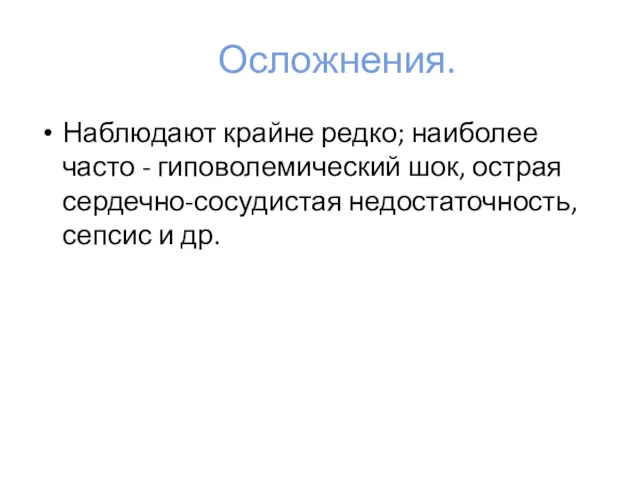 Осложнения. Наблюдают крайне редко; наиболее часто - гиповолемический шок, острая сердечно-сосудистая недостаточность, сепсис и др.