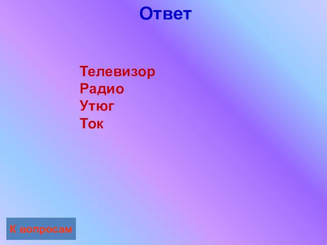 Ответ К вопросам Телевизор Радио Утюг Ток