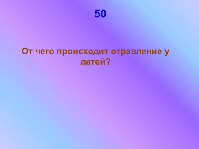 50 От чего происходит отравление у детей?