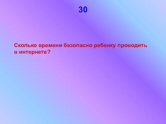 30 Сколько времени безопасно ребенку проводить в интернете?