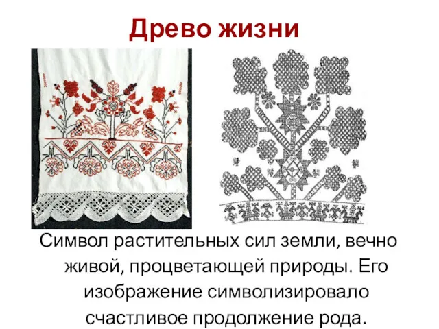 Древо жизни Символ растительных сил земли, вечно живой, процветающей природы. Его изображение символизировало счастливое продолжение рода.