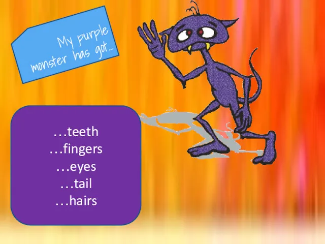 My purple monster has got… …teeth …fingers …eyes …tail …hairs