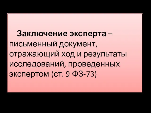 Заключение эксперта – письменный документ, отражающий ход и результаты исследований, проведенных экспертом (ст. 9 ФЗ-73)