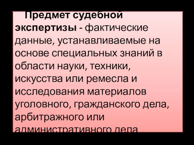 Предмет судебной экспертизы - фактические данные, устанавливаемые на основе специальных