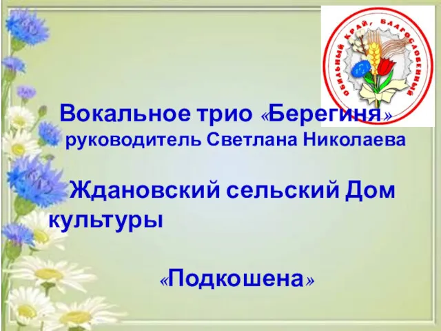 Вокальное трио «Берегиня» руководитель Светлана Николаева Ждановский сельский Дом культуры «Подкошена»