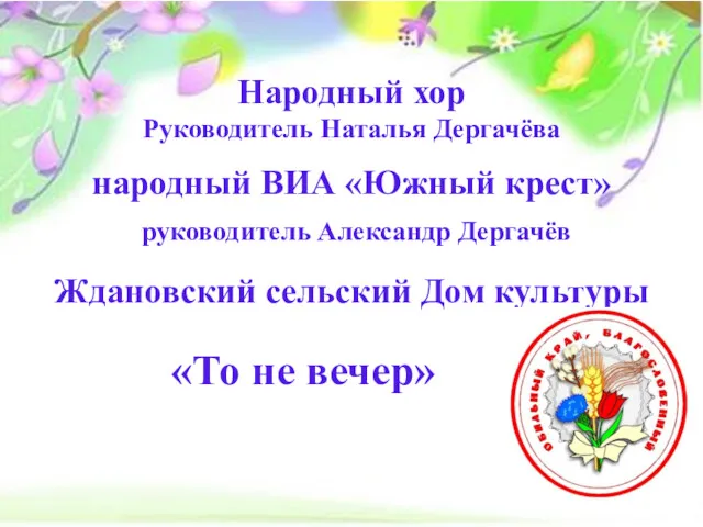 Народный хор Руководитель Наталья Дергачёва народный ВИА «Южный крест» руководитель