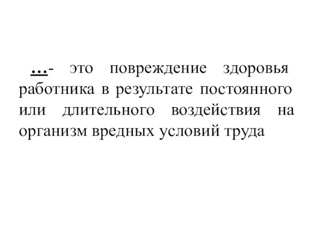 …- это повреждение здоровья работника в результате постоянного или длительного воздействия на организм вредных условий труда