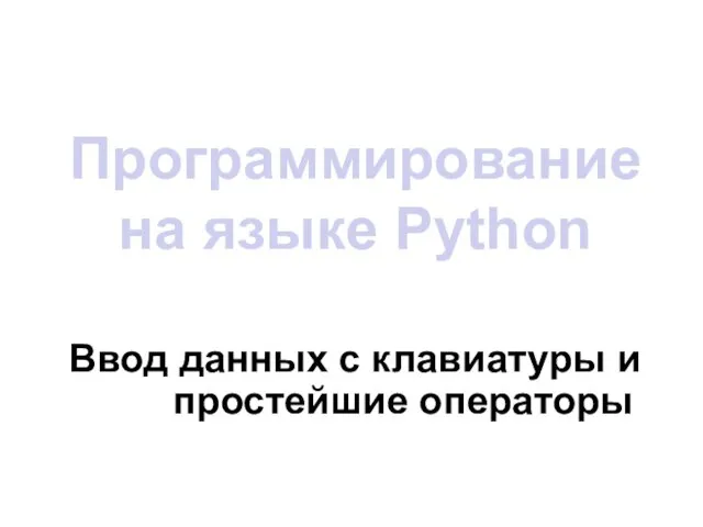 Программирование на языке Python Ввод данных с клавиатуры и простейшие операторы